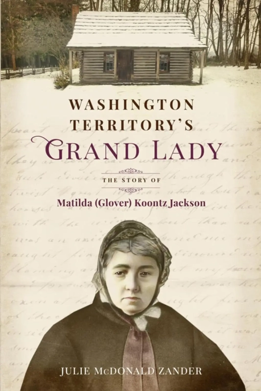 Washington Territory’s Grand Lady: The Story of Matilda (Glover) Koontz Jackson