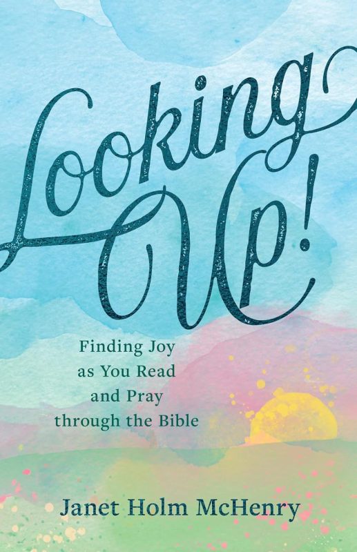Looking Up! Finding Joy as You Read and Pray Through the Bible: 365 Daily Devotions